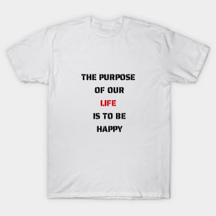 The purpose of our lives is to be happy T-Shirt